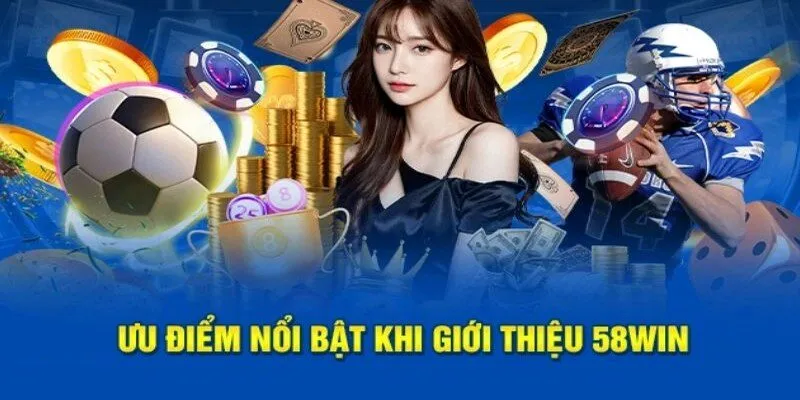 Những ưu thế nổi trội về chúng tôi 58WIN mà bạn nên biết